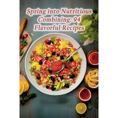 (영문도서) Spring into Nutritious Combining: 94 Flavorful Recipes Paperback, Independently Published, English, 9798859227143