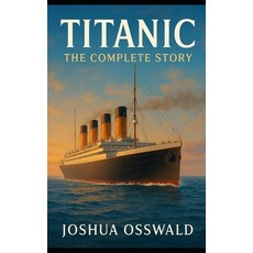 (영문도서)Titanic: The Complete Story Paperback, Independently Published, English, 9798266975286