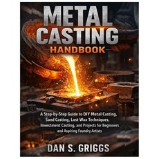 (영문도서)Metal Casting Handbook: A Step-by-Step Guide to DIY Metal Casting Sand Casting ... Paperback, Independently Published, English, 9798244702903