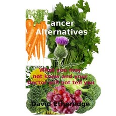 (영문도서) Cancer Alternatives: What you may not know and what your doctor will not tell you Paperback, Independently Published, English, 9781657783218