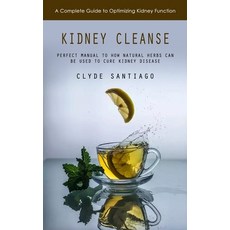 (영문도서) Kidney Cleanse: A Complete Guide to Optimizing Kidney Function (Perfect Manual to How Natural... Paperback, Clyde Santiago, English, 9781738641246