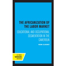 The Africanization of the Labor Market: Educational and Occupational Segmentations in the Cameroun Paperback, University of California Press, English, 9780520332331