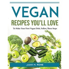 (영문도서) Vegan Recipes You'll Love: To Make Your First Vegan Dish Follow These Steps Paperback, Juan M. Rone, English, 9781804389317