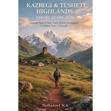 (영문도서)Kazbegi & Tusheti Highlands Hiking Guide 2026: Ultimate Step-by-Step Trails Sce... Paperback, Independently Published, English, 9798242893535