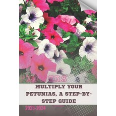 (영문도서) Multiply Your Petunias A Step-by-Step Guide: Become flowers expert Paperback, Independently Published, English, 9798879984187
