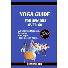 (영문도서) Yoga Guide For Seniors Over 60: Awakening Strength Serenity And Joy In Your Golden Years Paperback, Independently Published, English, 9798863294551
