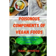 (영문도서) Poisonous Components of Vegan Foods: Why Vegan Foods can be Poisonous in some aspects Paperback, Independently Published, English, 9798877473591