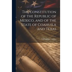 (영문도서) The Constitution of the Republic of Mexico and of the State of Coahuila and Texas Paperback, Legare Street Press, English, 9781022688810