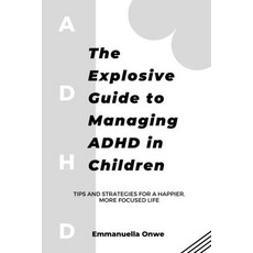 (영문도서) Explosive Guide to Managing ADHD in Children: Tips and Strategies for a Happier More Focused... Paperback, Independently Published, English, 9798377123910
