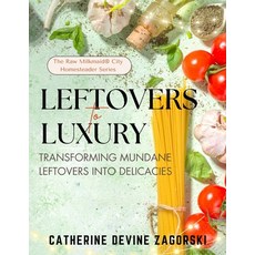 (영문도서) Leftovers to Luxury: Transforming Mundane Leftovers into Delicacies Paperback, Raw Milkmaid(r), English, 9798218530624