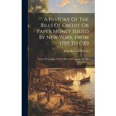 (영문도서) A History Of The Bills Of Credit Or Paper Money Issued By New York From 1709 To 1789: With A... Hardcover, Legare Street Press, English, 9781020219702