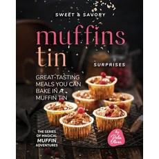 (영문도서) Sweet & Savory Muffin Tin Surprises: Great-Tasting Meals You Can Bake in a Muffin Tin Paperback, Independently Published, English, 9798387716867