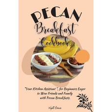 (영문도서) Pecan Breakfast Cookbook: Your Kitchen Assistant for Beginners Eager to Wow Friends and Fami... Paperback, Wyatt Brown, English, 9781802768251
