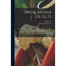 (영문도서) Life of Arthur Lee Ll. D.: Joint Commissioner of the United States to the Court of France a... Paperback, Legare Street Press, English, 9781016346023