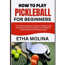 (영문도서)How to Play Pickleball for Beginners: The Ultimate Beginner's Guide to Picklebal... Paperback, Independently Published, English, 9798196533334