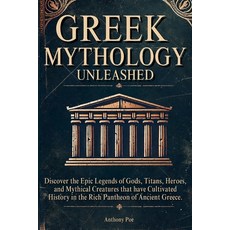 (영문도서) Greek Mythology Unleashed: Discover the Epic Legends of Gods Titans Heroes a... Paperback, Anthony Poe, English, 9798348492847