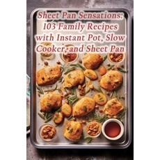 (영문도서) Sheet Pan Sensations: 103 Family Recipes with Instant Pot Slow Cooker and Sheet Pan Paperback, Independently Published, English, 9798862165647