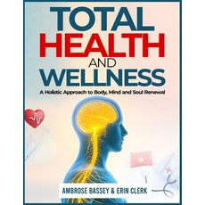 (영문도서)Total Health and Wellness: A Holistic Approach to Body Mind and Soul Renewal Paperback, Independently Published, English, 9798267736114