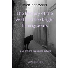 (영문도서)The Mistery of the wolf and the bright fishing-boat: and others negligible details Paperback, Independently Published, English, 9798276697482