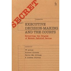 Executive Decision-Making and the Courts: Revisiting the Origins of Modern Judicial Review Hardcover, Hart Publishing