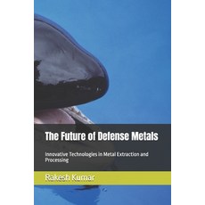 (영문도서)The Future of Defense Metals: Innovative Technologies in Metal Extraction and Pr... Paperback, Independently Published, English, 9798266824416