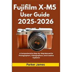 (영문도서)Fujifilm X-M5 User Guide 2025-2026: A Comprehensive Step-by-Step Manual for Phot... Paperback, Independently Published, English, 9798296366757