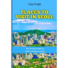(영문도서) Places to Visit in Seoul: Top Attractions in South Korea in 2025 Paperback, Independently Published, English, 9798302741202
