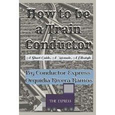 (영문도서) How To Be A Train Conductor: A Memoir A Short Guide A Lifestyle Paperback, Independently Published, English, 9798321764817