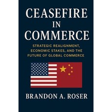 (영문도서)Ceasefire in Commerce: Strategic Realignment Economic Stakes and the Future of... Paperback, Independently Published, English, 9798298368919