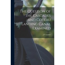 (영문도서) The Question of the Cascades and Coteau Landing Canal Examined [microform] Paperback, Legare Street Press, English, 9781014879929