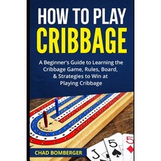 (영문도서) How to Play Cribbage: A Beginner's Guide to Learning the Cribbage Game Rules Board & Strat... Paperback, Independently Published, English, 9781520965543