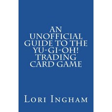 (영문도서) An Unofficial Guide to the Yu-Gi-Oh! Trading Card Game: First Edition Paperback, Createspace Independent Pub..., English, 9781723338090