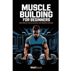 (영문도서) Muscle Building for Beginners: Gain Strength Pack on Lean Muscle and Transfor... Paperback, Independently Published, English, 9798309175062