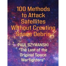 (영문도서)100 Methods to Attack Satellites Without Creating Space Debris: How to Fight and... Paperback