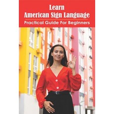 Learn American Sign Language: Practical Guide For Beginners: Sign Language Hand Symbols Paperback, Independently Published, English, 9798713004712