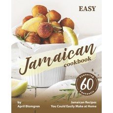 Easy Jamaican Cookbook: Featuring 60 Fantastic Jamaican Recipes You Could Easily Make at Home Paperback, Independently Published