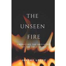 (영문도서)The Unseen Fire: Embracing the Anointing of the Holy Spirit Paperback, Independently Published, English, 9798882541704
