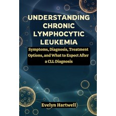 (영문도서)Understanding Chronic Lymphocytic Leukemia: Symptoms Diagnosis Treatment Optio... Paperback, Independently Published, English, 9798261821977