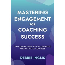 (영문도서) Mastering Engagement for Coaching Success: The Coach's Guide to Fully Invested... Paperback, Inspired by Publishing, English, 9781068791802