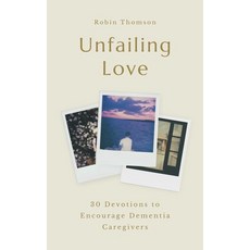 (영문도서)Unfailing Love: 30 Devotions to Encourage Dementia Caregivers Paperback, Good Book Co, English, 9781802543001