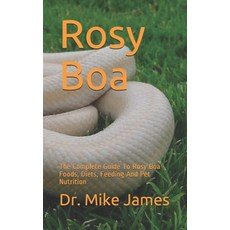 Rosy Boa: The Complete Guide To Rosy Boa Foods Diets Feeding And Pet Nutrition Paperback, Independently Published