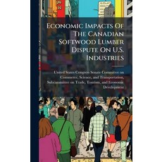 (영문도서)Economic Impacts Of The Canadian Softwood Lumber Dispute On U.S. Industries Hardcover, Hutson Street Press, English, 9781024277753