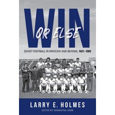 (영문도서) Win or Else: Soviet Football in Moscow and Beyond 1921-1985 Paperback, Indiana University Press, English, 9780253069634