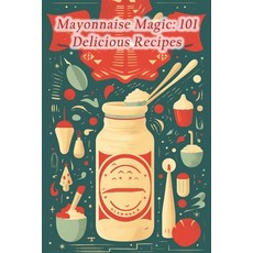 (영문도서) Mayonnaise Magic: 101 Delicious Recipes Paperback, Independently Published, English, 9798862243055