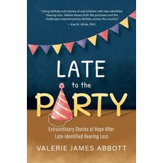 (영문도서)Late to the Party: Extraordinary Stories of Hope After Late-Identified Hearing Loss Paperback, Valerie James Abbott, English, 9798985597929