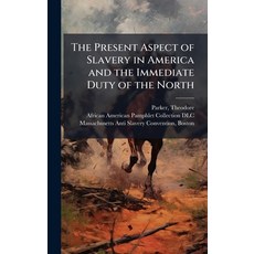 (영문도서)The Present Aspect of Slavery in America and the Immediate Duty of the North Hardcover, Hutson Street Press, English, 9781025161655