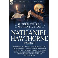 The Collected Supernatural and Weird Fiction of Nathaniel Hawthorne: Volume 4-Including One Novel 'Septimius Felton Hardcover, Leonaur Ltd