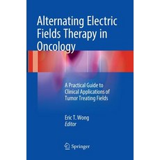 (영문도서) Alternating Electric Fields Therapy in Oncology: A Practical Guide to Clinical Applications o... Paperback, Springer, English, 9783319808406