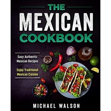 The Mexican Cookbook: Easy Authentic Mexican Recipes. Enjoy Traditional Mexican Cuisine Paperback, Independently Published