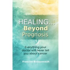 (영문도서)Healing... Beyond Prognosis: Everything your doctor will never tell you about ca... Paperback, Kindle Direct Publishing Firm, English, 9781069954817